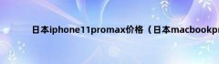 日本iphone11promax价格（日本macbookpro14）