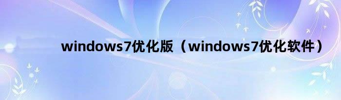 windows7优化版（windows7优化软件）